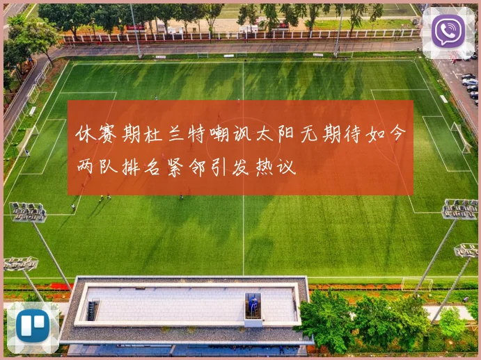 休赛期杜兰特嘲讽太阳无期待如今两队排名紧邻引发热议