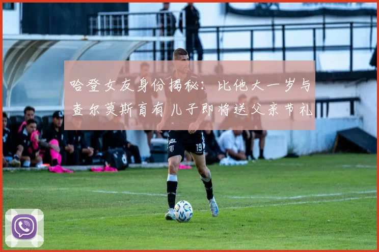 哈登女友身份揭秘：比他大一岁与查尔莫斯育有儿子即将送父亲节礼物