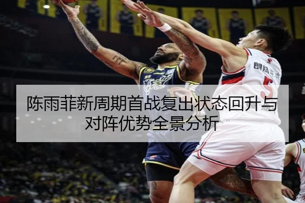 陈雨菲新周期首战复出状态回升与对阵优势全景分析（huobosports）